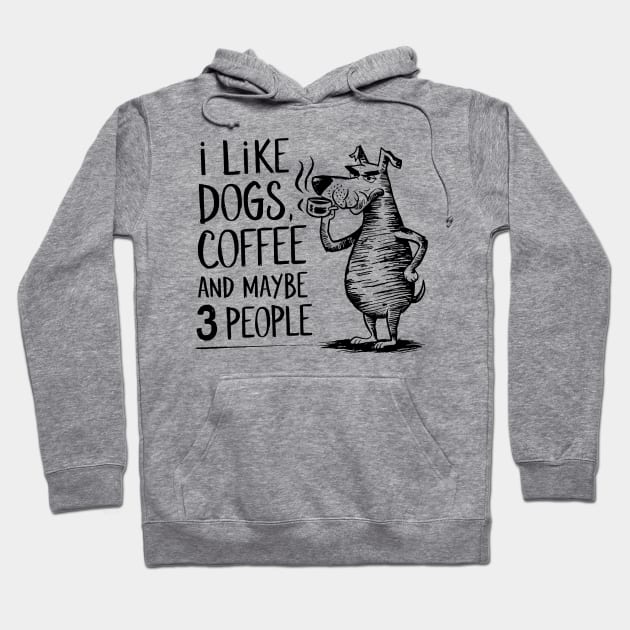 I Like Dogs Coffee And Maybe 3 People | Sarcasm Hoodie by Indigo Lake